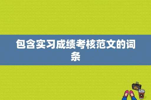 包含实习成绩考核范文的词条-图1