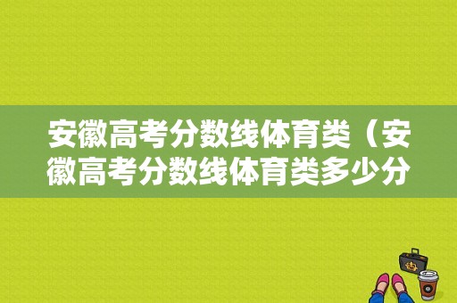 安徽高考分数线体育类（安徽高考分数线体育类多少分）