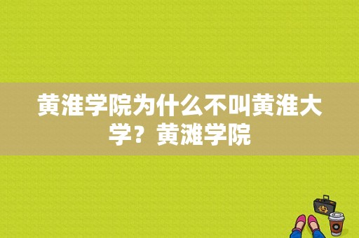 黄淮学院为什么不叫黄淮大学？黄滩学院-图1