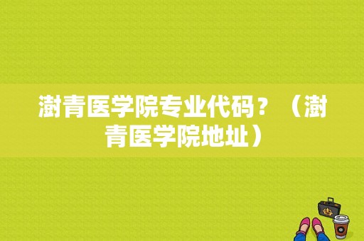 澍青医学院专业代码？（澍青医学院地址）-图1