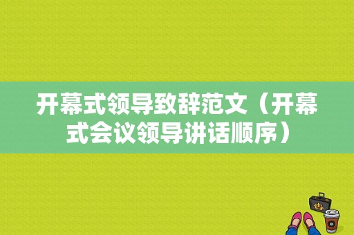 开幕式领导致辞范文（开幕式会议领导讲话顺序）-图1