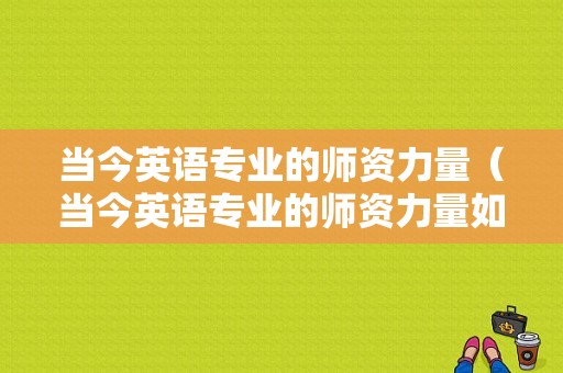 当今英语专业的师资力量（当今英语专业的师资力量如何）-图1