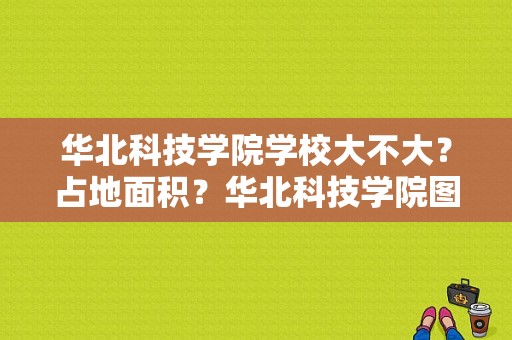 华北科技学院学校大不大？占地面积？华北科技学院图书馆