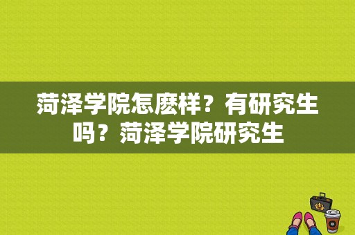 菏泽学院怎麽样？有研究生吗？菏泽学院研究生