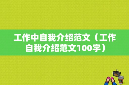 工作中自我介绍范文（工作自我介绍范文100字）-图1