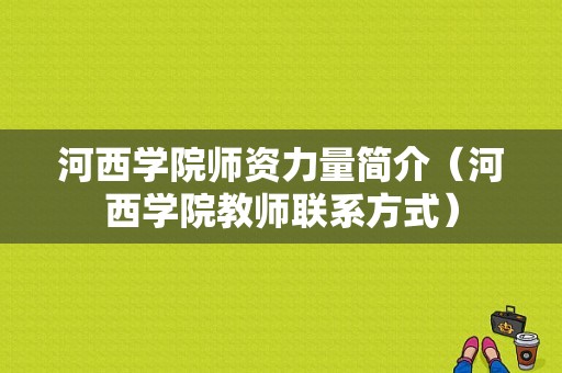 河西学院师资力量简介（河西学院教师联系方式）-图1