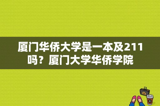 厦门华侨大学是一本及211吗？厦门大学华侨学院