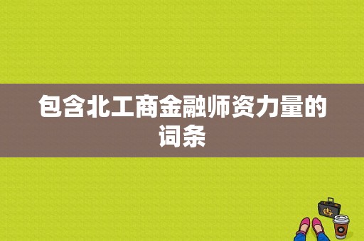 包含北工商金融师资力量的词条-图1